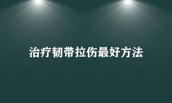 治疗韧带拉伤最好方法