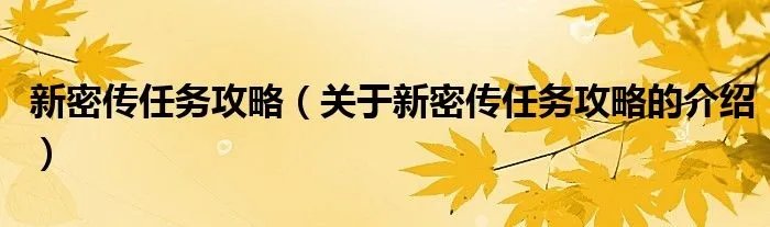 新密传任务攻略(关于新密传任务攻略的介绍)