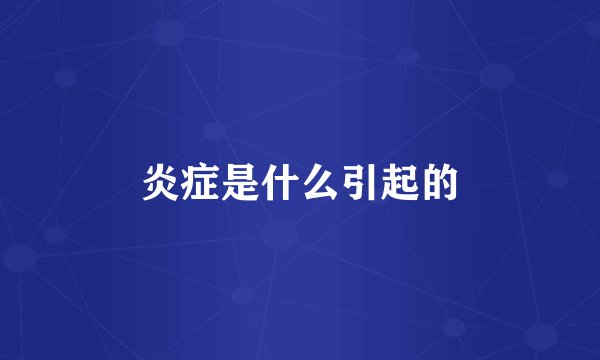 炎症是什么引起的