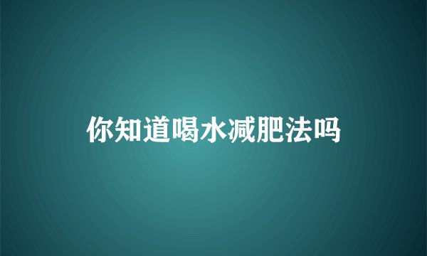你知道喝水减肥法吗