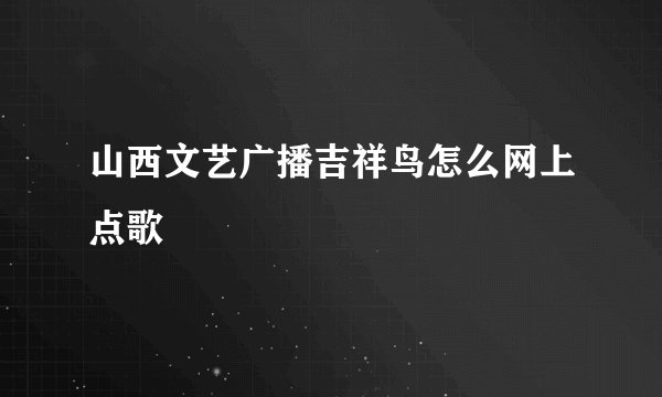 山西文艺广播吉祥鸟怎么网上点歌