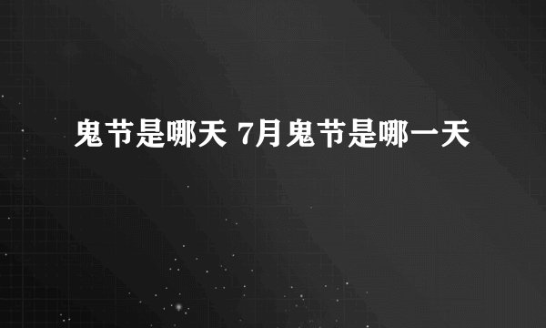 鬼节是哪天 7月鬼节是哪一天