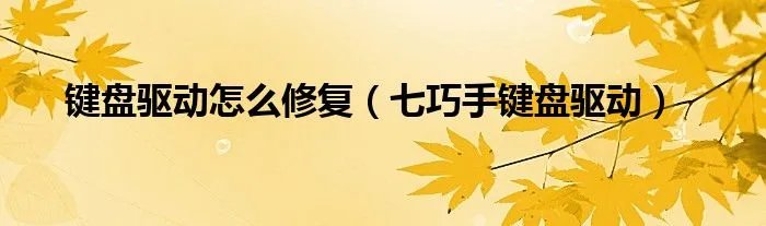 键盘驱动怎么修复（七巧手键盘驱动）