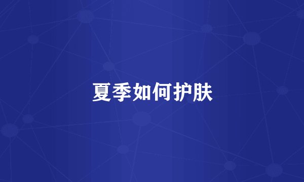 夏季如何护肤