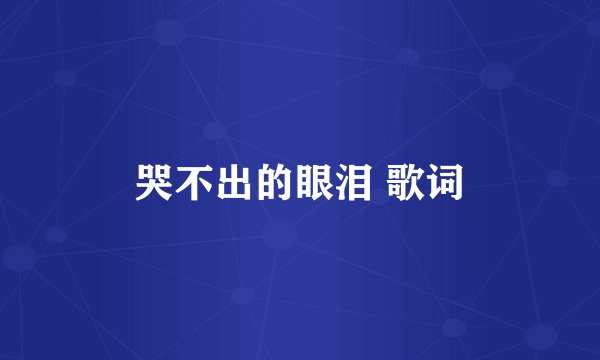 哭不出的眼泪 歌词