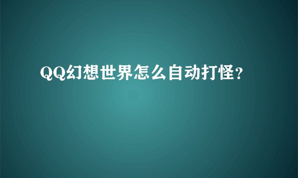 QQ幻想世界怎么自动打怪？