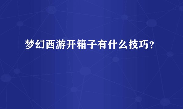 梦幻西游开箱子有什么技巧?