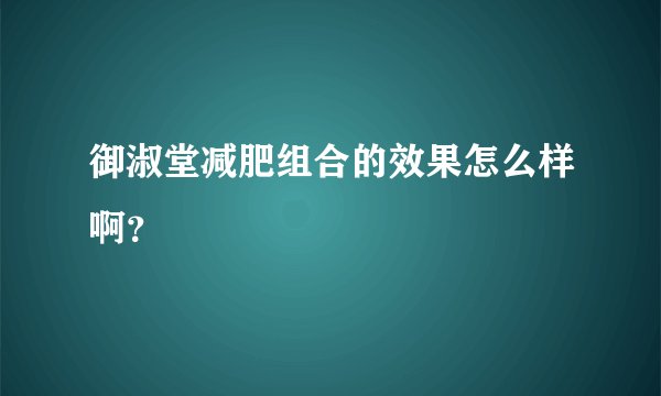 御淑堂减肥组合的效果怎么样啊？