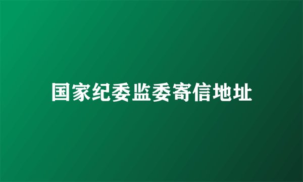 国家纪委监委寄信地址