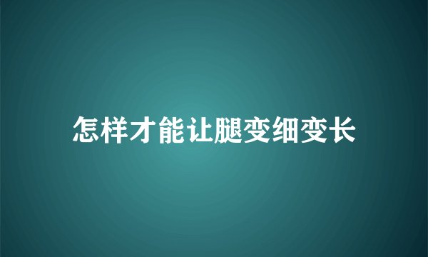 怎样才能让腿变细变长