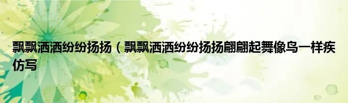 飘飘洒洒纷纷扬扬（飘飘洒洒纷纷扬扬翩翩起舞像鸟一样疾仿写