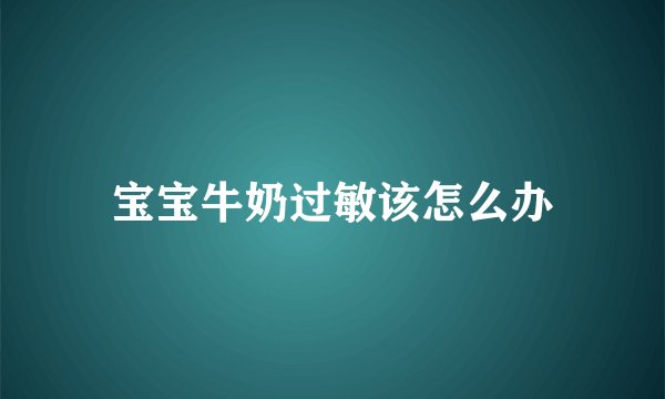 宝宝牛奶过敏该怎么办