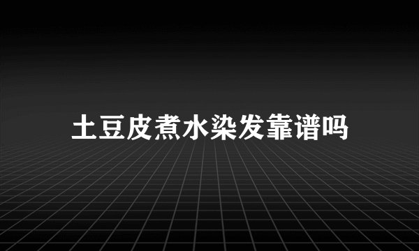 土豆皮煮水染发靠谱吗