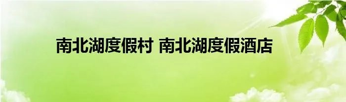南北湖度假村 南北湖度假酒店