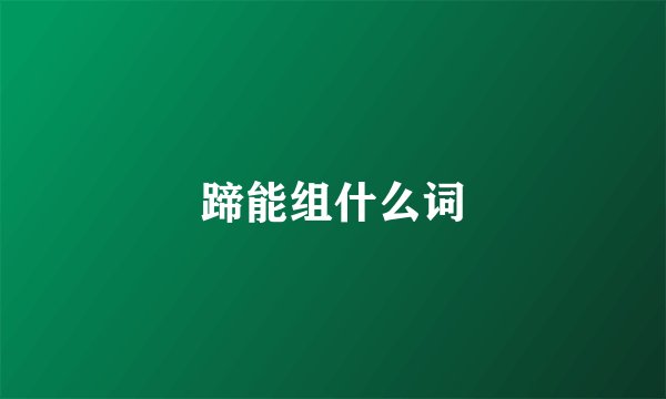 蹄能组什么词