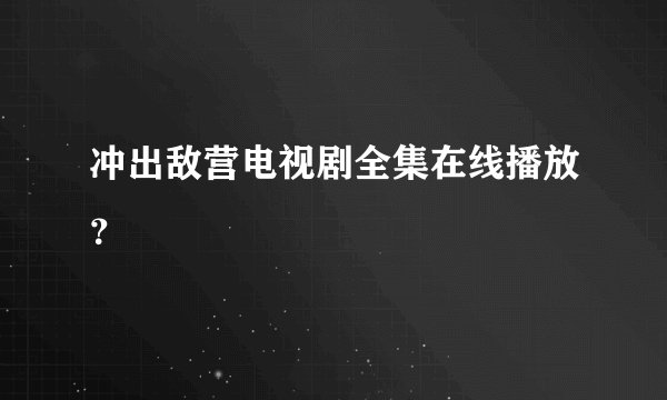 冲出敌营电视剧全集在线播放？