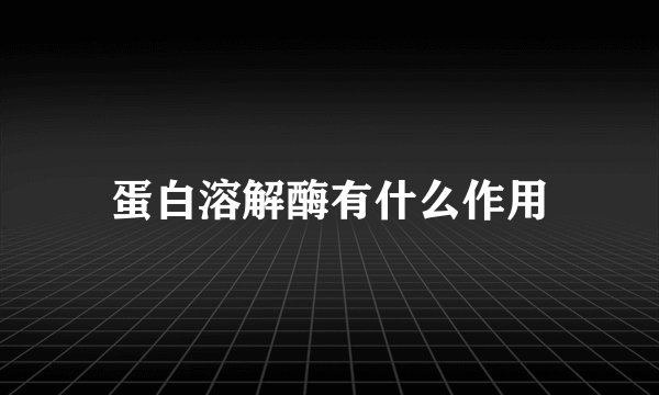 蛋白溶解酶有什么作用