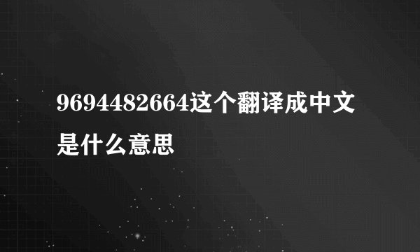 9694482664这个翻译成中文是什么意思