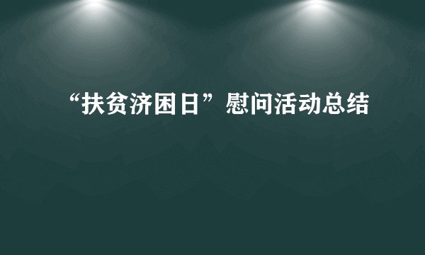 “扶贫济困日”慰问活动总结