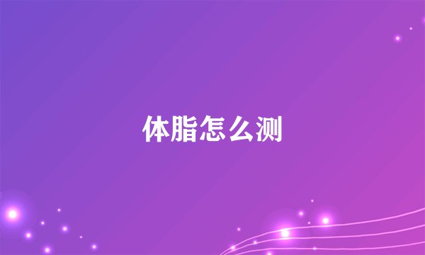 体脂怎么测