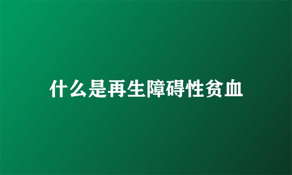 什么是再生障碍性贫血