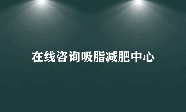 在线咨询吸脂减肥中心