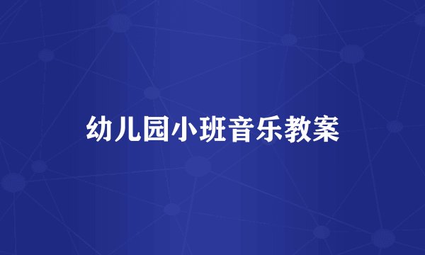 幼儿园小班音乐教案