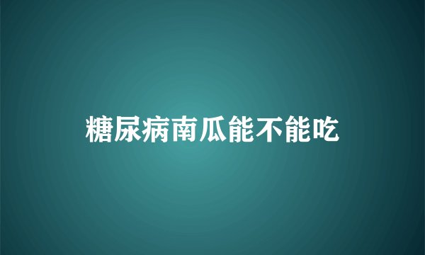 糖尿病南瓜能不能吃