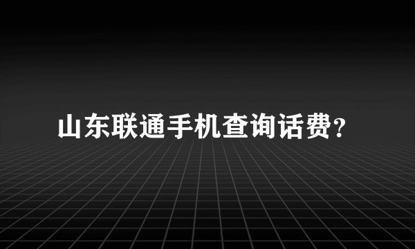 山东联通手机查询话费？