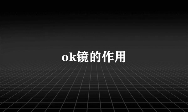 ok镜的作用