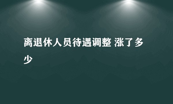 离退休人员待遇调整 涨了多少