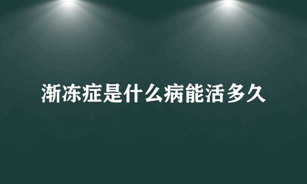渐冻症是什么病能活多久