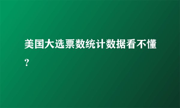 美国大选票数统计数据看不懂？