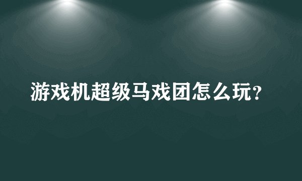 游戏机超级马戏团怎么玩?