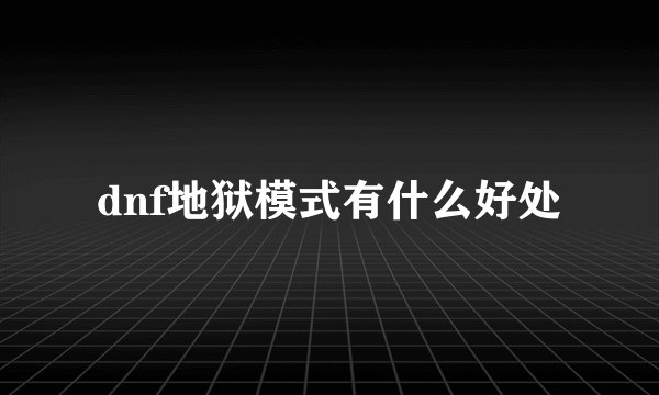 dnf地狱模式有什么好处