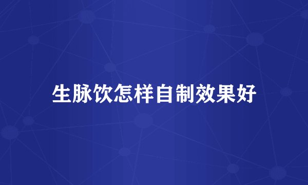 生脉饮怎样自制效果好