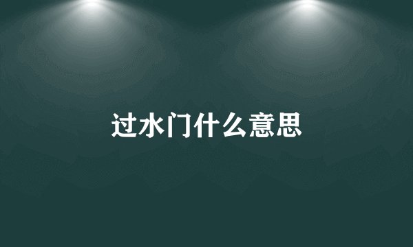 过水门什么意思