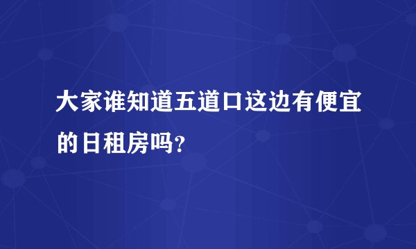大家谁知道五道口这边有便宜的日租房吗？