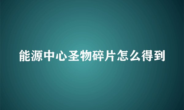 能源中心圣物碎片怎么得到
