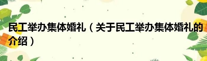 民工举办集体婚礼（关于民工举办集体婚礼的介绍）