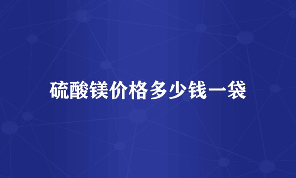 硫酸镁价格多少钱一袋