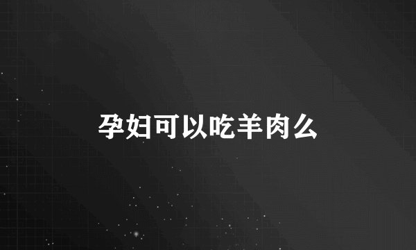 孕妇可以吃羊肉么