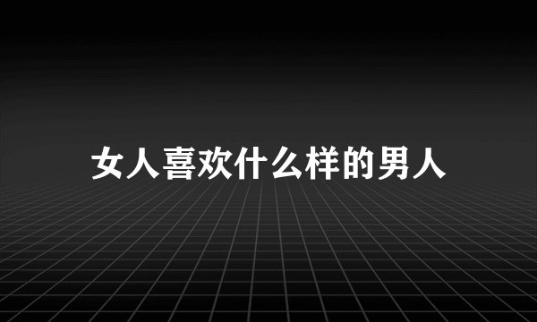 女人喜欢什么样的男人