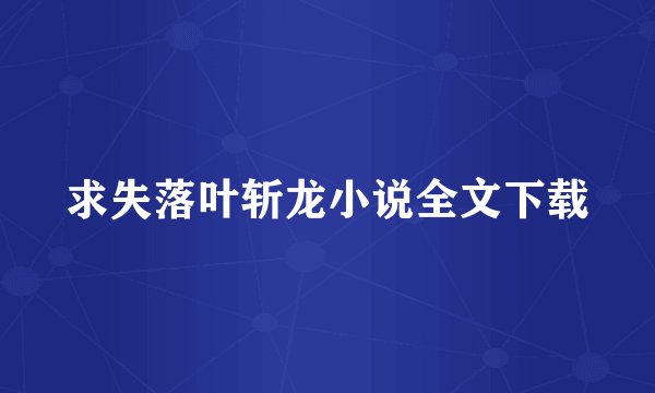 求失落叶斩龙小说全文下载