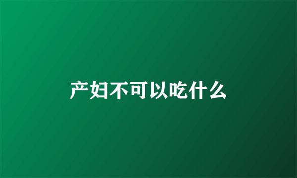 产妇不可以吃什么