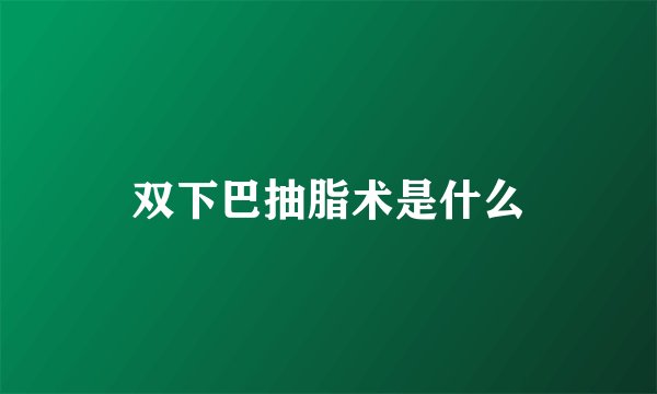 双下巴抽脂术是什么