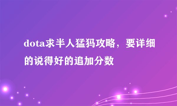 dota求半人猛犸攻略,要详细的说得好的追加分数