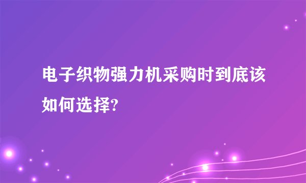 电子织物强力机采购时到底该如何选择?