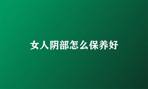 女人阴部怎么保养好