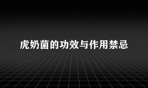 虎奶菌的功效与作用禁忌